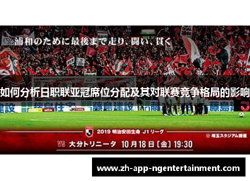 如何分析日职联亚冠席位分配及其对联赛竞争格局的影响