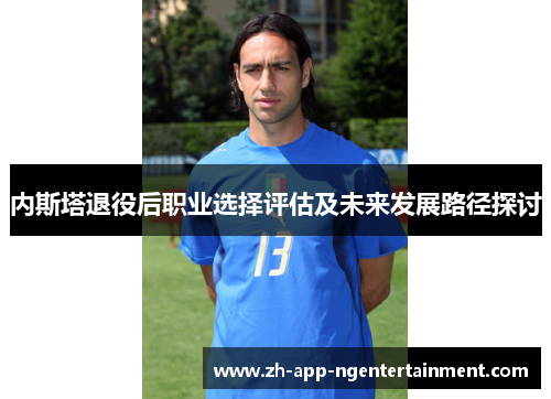 内斯塔退役后职业选择评估及未来发展路径探讨