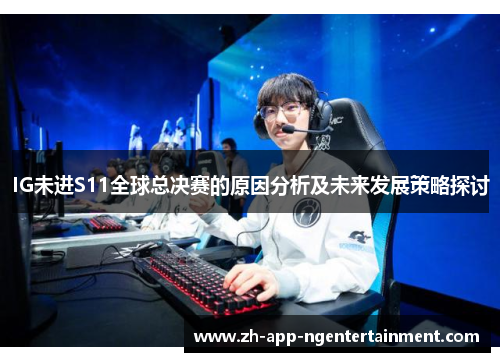 IG未进S11全球总决赛的原因分析及未来发展策略探讨