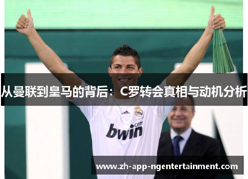 从曼联到皇马的背后：C罗转会真相与动机分析