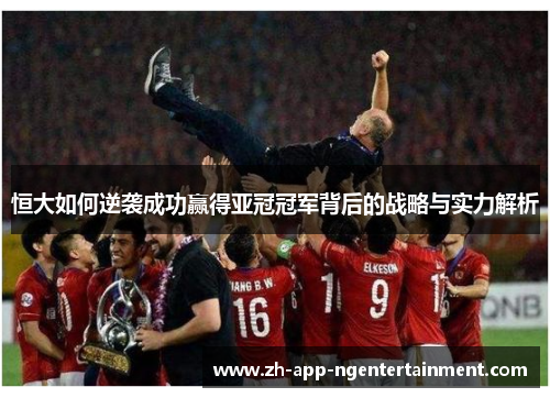 恒大如何逆袭成功赢得亚冠冠军背后的战略与实力解析
