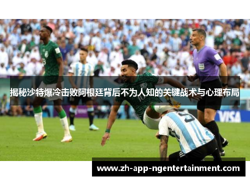 揭秘沙特爆冷击败阿根廷背后不为人知的关键战术与心理布局
