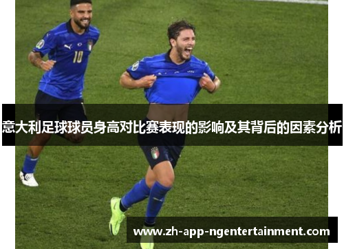 意大利足球球员身高对比赛表现的影响及其背后的因素分析 意大利足球球员身高对比赛表现的影响及其背后的因素分析
