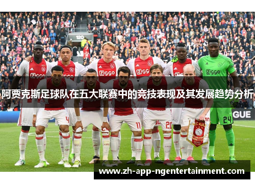 阿贾克斯足球队在五大联赛中的竞技表现及其发展趋势分析 阿贾克斯足球队在五大联赛中的竞技表现及其发展趋势分析