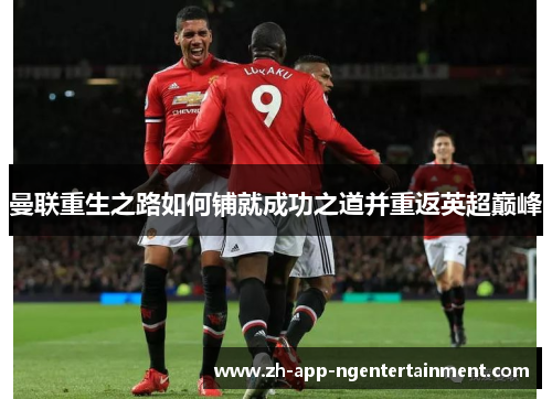曼联重生之路如何铺就成功之道并重返英超巅峰