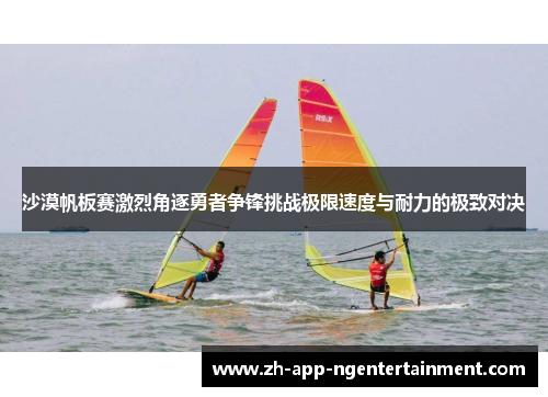 沙漠帆板赛激烈角逐勇者争锋挑战极限速度与耐力的极致对决