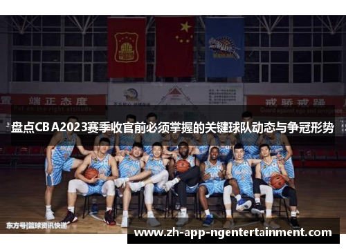 盘点CBA2023赛季收官前必须掌握的关键球队动态与争冠形势