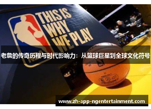 老詹的传奇历程与时代影响力:从篮球巨星到全球文化符号 老詹的传奇历程与时代影响力:从篮球巨星到全球文化符号