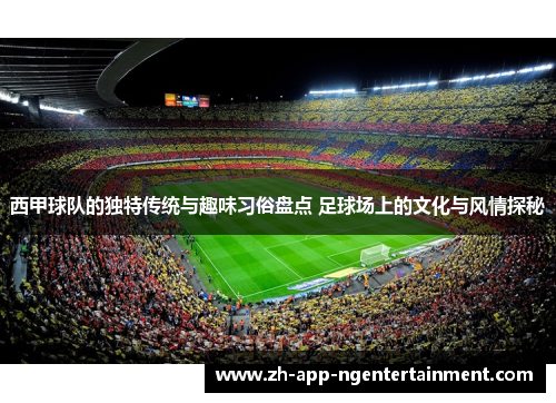 西甲球队的独特传统与趣味习俗盘点 足球场上的文化与风情探秘