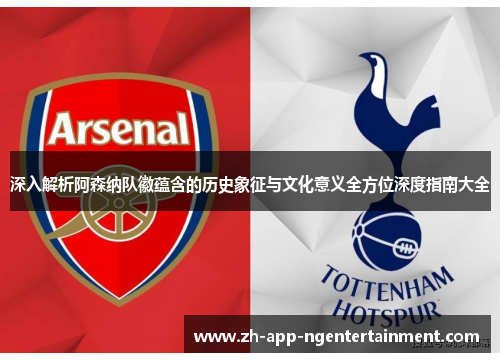 深入解析阿森纳队徽蕴含的历史象征与文化意义全方位深度指南大全