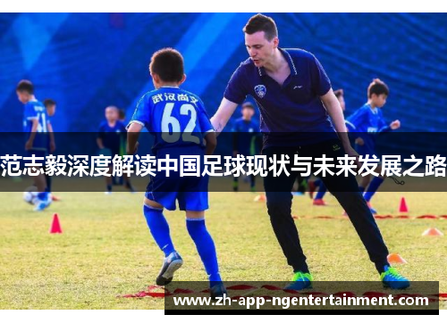 范志毅深度解读中国足球现状与未来发展之路