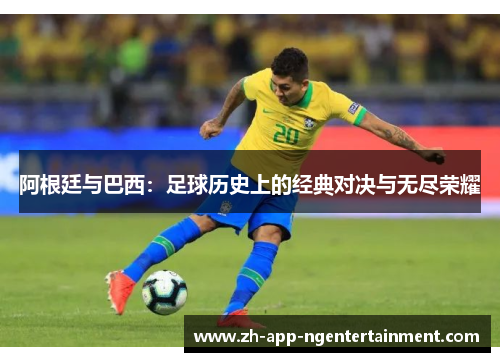 阿根廷与巴西：足球历史上的经典对决与无尽荣耀