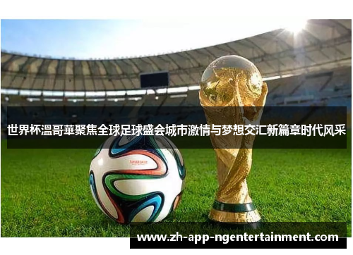 世界杯溫哥華聚焦全球足球盛会城市激情与梦想交汇新篇章时代风采